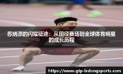 苏炳添的闪耀征途：从田径赛场到全球体育明星的成长历程